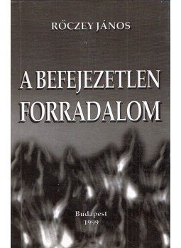 Rőczey János - A befejezetlen forradalom Rőczey János - A befejezetlen forradalom, Budapest 1999 antikvár könyv
