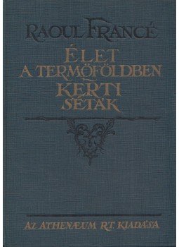 Francé, Raoul H. - Élet a termőföldben / Kerti séták Francé, Raoul H. - Élet a termőföldben / Kerti séták, Budapest 0 antikvár könyv