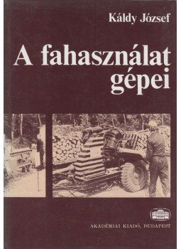 Káldy József - A fahasználat gépei Káldy József - A fahasználat gépei, Budapest 1986 antikvár könyv