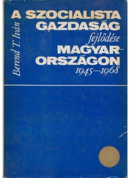 Berend T. Iván - A szocialista gazdaság fejlődése Magyarországon 1945-1968, Budapest 1974 antikvár könyv