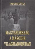 Vargyai Gyula - Magyarország a második világháborúban