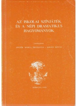 Pintér Márta Zsuzsanna, Kilián István - Az iskolai színjáték és a népi dramatikus hagyományok, Debrecen 1993 antikvár könyv