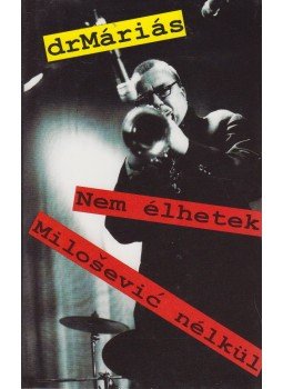 drMáriás - Nem élhetek Milosevic nélkül drMáriás - Nem élhetek Milosevic nélkül, Budapest 2011 antikvár könyv
