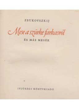 Vaszilij Andrejevics Zsukovszkij - Mese a szürke farkasokról Vaszilij Andrejevics Zsukovszkij - Mese a szürke farkasokról, 0 antikvár könyv