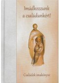 Szerk.: Déri Péter - Imádkozzunk a családunkért!