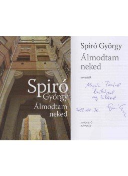Spiró György - Álmodtam neked (Ungvári Tamásnak dedikált példány), Budapest 2013 antikvár könyv