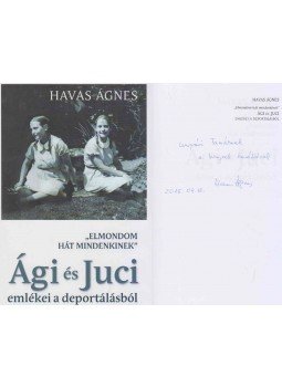 Havas Ágnes - "Elmondom hát mindenkinek" - Ági és Juci emlékei a deportálásból (Ungvári Tamásnak dedikált példány), Budapest 2014 antikvár könyv