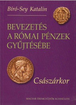 Bíróné Sey Katalin - Bevezetés a római pénzek gyűjtésébe, Budapest 2002 antikvár könyv