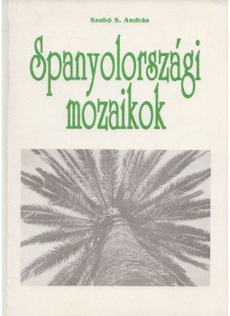 Szabó S. András - Spanyolországi mozaikok Szabó S. András - Spanyolországi mozaikok, Budapest 1992 antikvár könyv