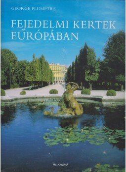 George Plumptre - Fejedelmi kertek Európában George Plumptre - Fejedelmi kertek Európában, Pécs 2006 antikvár könyv