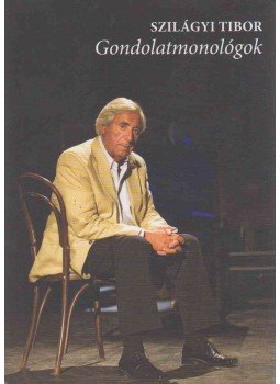 Szilágyi Tibor - Gondolatmonológok (dedikált) Szilágyi Tibor - Gondolatmonológok (dedikált), Budapest 2011 antikvár könyv