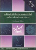 Száray Miklós - A kétszintű történelem érettségi próbaérettségi nagykönyve - Középszint