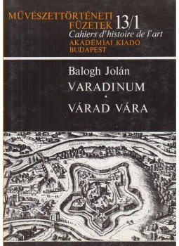 Balogh Jolán - Varadinum/Várad vára I. Balogh Jolán - Varadinum/Várad vára I., Budapest 1982 antikvár könyv