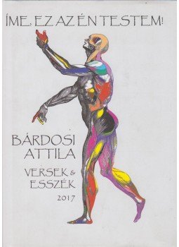 Bárdosi Attila - Íme, ez az én testem Bárdosi Attila - Íme, ez az én testem, Budapest 2017 antikvár könyv