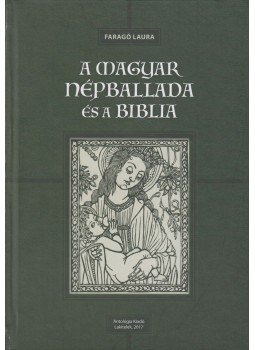 Faragó Laura - A magyar népballada és a Biblia (dedikált) Faragó Laura - A magyar népballada és a Biblia (dedikált), Lakitelek 2017 antikvár könyv
