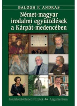 Balogh F. András - Német-magyar irodalmi együttélések a Kárpát-medencében Balogh F. András - Német-magyar irodalmi együttélések a Kárpát-medencében, null 2009 antikvár könyv