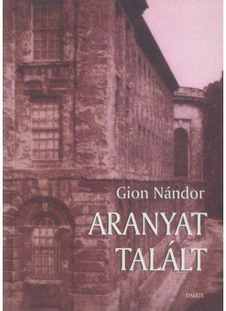 Gion Nándor - Aranyat talált Gion Nándor - Aranyat talált, Budapest 2002 antikvár könyv