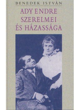 Benedek István - Ady Endre szerelmei és házassága Benedek István - Ady Endre szerelmei és házassága, Budapest 2001 antikvár könyv
