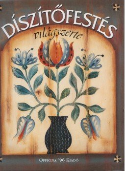Glynne McGregor, Judy Alsever, Serge Couturier, Anne Hill, Helen Jeglic, Anthony Lewery, Dirk van de Lindt, Chlöe Sayer, Rose Tanasichuk - Díszítőfestés világszerte Glynne McGregor, Judy Alsever, Serge Couturier, Anne Hill, Helen Jeglic, Anthony Lewery, Dirk van de Lindt, Chlöe Sayer, Rose Tanasichuk - Díszítőfestés világszerte, Budapest 2005 antikvár könyv