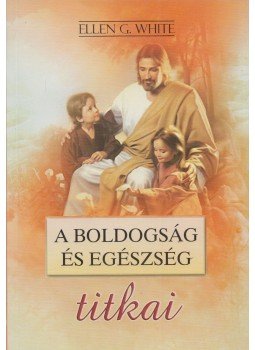 White, Ellen G. - A boldogság és egészség titkai, Bukarest 2007 antikvár könyv