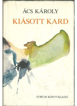 Ács Károly - Kiásott kard Ács Károly - Kiásott kard, Újvidék 1985 antikvár könyv