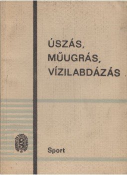 Dr. Bárány István, Gergelyné Zságot Irén, Maróti László, Schlenker Antal - Úszás, műugrás, vízilabdázás Dr. Bárány István, Gergelyné Zságot Irén, Maróti László, Schlenker Antal - Úszás, műugrás, vízilabdázás, Budapest 1966 antikvár könyv