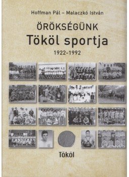 Hoffman Pál, Malaczkó István - Örökségünk Tököl sportja (dedikált) Hoffman Pál, Malaczkó István - Örökségünk Tököl sportja (dedikált), Tököl 2016 antikvár könyv