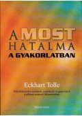 Eckhart Tolle - A most hatalma a gyakorlatban