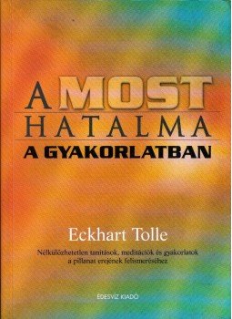 Eckhart Tolle - A most hatalma a gyakorlatban Eckhart Tolle - A most hatalma a gyakorlatban, Budapest 2005 antikvár könyv