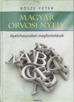 Dr. Bősze Péter - Magyar orvosi nyelv - Nyelvhasználati megfontolások, Budapest 2019 antikvár könyv