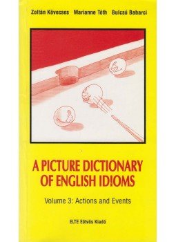 Kövecses Zoltán, Tóth Marianne, Babarci Bulcsú - A Picture Dictionary of English Idioms Volume 3: Actions and Events Kövecses Zoltán, Tóth Marianne, Babarci Bulcsú - A Picture Dictionary of English Idioms Volume 3: Actions and Events, Budapest 1998 antikvár könyv