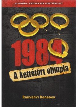 Radványi Benedek - 1984 - A kettétört olimpia Radványi Benedek - 1984 - A kettétört olimpia, Budapest 2014 antikvár könyv