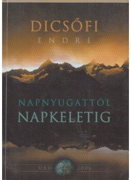 Dicsőfi Endre - Napnyugattól napkeletig Dicsőfi Endre - Napnyugattól napkeletig, 2005 0 antikvár könyv