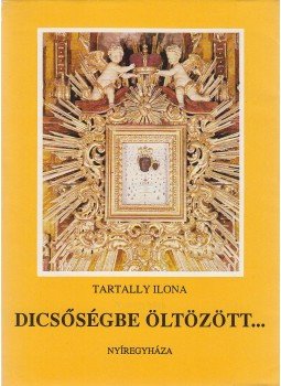 Tartally Ilona - Dicsőségbe öltözött... Tartally Ilona - Dicsőségbe öltözött..., Nyíregyháza 1991 antikvár könyv