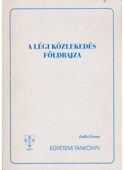 Erdősi Ferenc - A légi közlekedés földrajza Erdősi Ferenc - A légi közlekedés földrajza, Pécs 1997 antikvár könyv