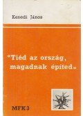 Kenedi János - "Tiéd az ország, magadnak építed..."