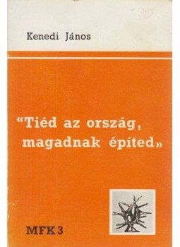 Kenedi János - "Tiéd az ország, magadnak építed...", Párizs 1982 antikvár könyv