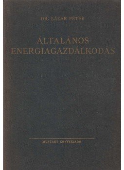Dr. Lázár Péter - Általános energiagazdálkodás Dr. Lázár Péter - Általános energiagazdálkodás, Budapest 1968 antikvár könyv
