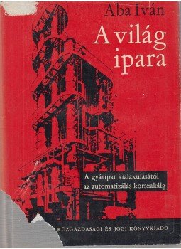Aba Iván - A világ ipara Aba Iván - A világ ipara, Budapest 1968 antikvár könyv