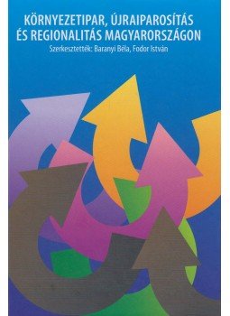 Baranyi Béla (szerk.), Fodor István (szerk.) - Környezetipar, újraiparosítás és regionalitás Magyarországon, Debrecen-Pécs 2012 antikvár könyv