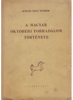 Juhász Nagy Sándor - A magyar októberi forradalom története, Budapest 1945 antikvár könyv