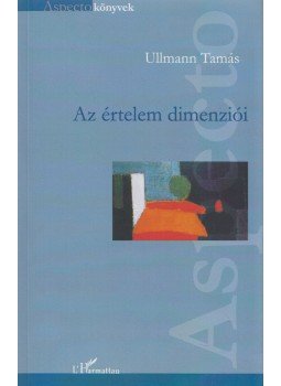 Ullmann Tamás - Az értelem dimenziói Ullmann Tamás - Az értelem dimenziói, Budapest 2012 antikvár könyv
