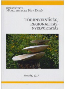 Márkus Anita, Tóth Enikő - Többnyelvűség, regionalitás, nyelvoktatás Márkus Anita, Tóth Enikő - Többnyelvűség, regionalitás, nyelvoktatás, Ungvár 2017 antikvár könyv