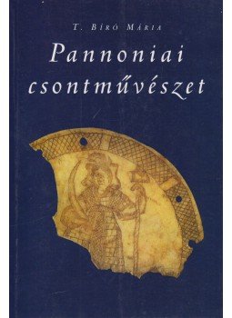 T. Bíró Mária - Pannóniai csontművészet T. Bíró Mária - Pannóniai csontművészet, Budapest 2000 antikvár könyv