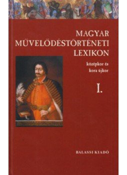 Kőszeghy Péter (főszerkesztő) - Magyar művelődéstörténeti lexikon I.  - Középkor és kora újkor, null 2003 antikvár könyv