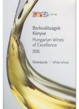Horkay András, Romsics László, Barátossy Gábor, Berecz Stéphanie - Borkiválóságok könyve 2015 - Fehérborok Horkay András, Romsics László, Barátossy Gábor, Berecz Stéphanie - Borkiválóságok könyve 2015 - Fehérborok, Budapest 2015 antikvár könyv
