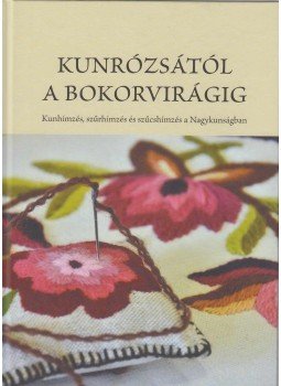 Bán Andrea, Kocsisné Monoki Julianna, Monoki Annamária, Oláh Veronika, Pápai Istvánné, Orosné Szabó Erika, Szepesiné Monoki Katalin - Kunrózsától a bokorvirágig Bán Andrea, Kocsisné Monoki Julianna, Monoki Annamária, Oláh Veronika, Pápai Istvánné, Orosné Szabó Erika, Szepesiné Monoki Katalin - Kunrózsától a bokorvirágig, Kisújszállás 2017 antikvár könyv