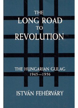 Fehérváry István - The Long Road to Revolution: The Hungarian Gulag 1945-1956, Santa Fe, New Mexico 1989 antikvár könyv