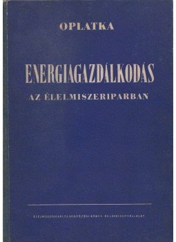 Oplatka György - Energiagazdálkodás az élelmiszeriparban,  1954 antikvár könyv