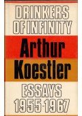 Arthur Koestler - Drinkers of Infinity: Essays 1955-1967